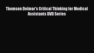 Read Thomson Delmar's Critical Thinking for Medical Assistants DVD Series Ebook Online