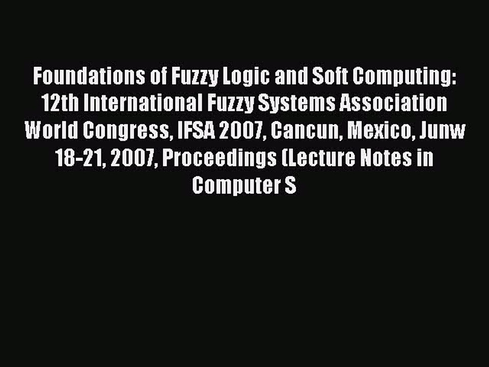 [PDF] Foundations of Fuzzy Logic and Soft Computing: 12th International Fuzzy Systems Association