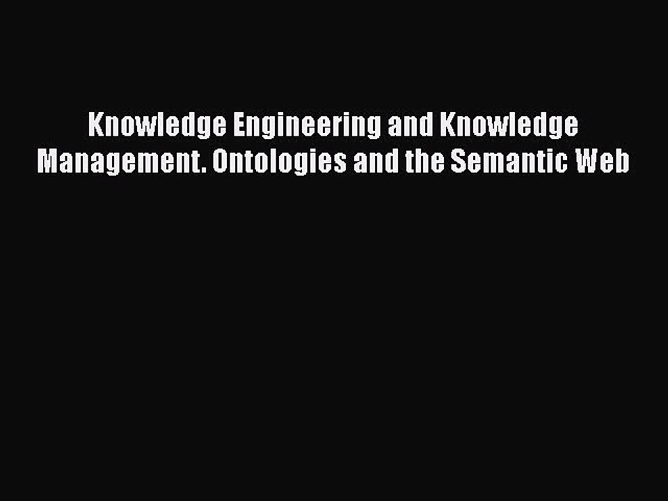 [PDF] Knowledge Engineering and Knowledge Management. Ontologies and the Semantic Web [Download]