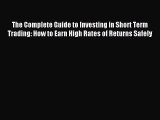 Read The Complete Guide to Investing in Short Term Trading: How to Earn High Rates of Returns