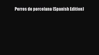 [PDF] Perros de porcelana (Spanish Edition) [Read] Online