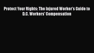 [PDF] Protect Your Rights: The Injured Worker's Guide to D.C. Workers' Compensation [Read]