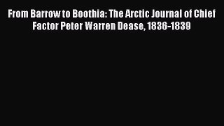 Read From Barrow to Boothia: The Arctic Journal of Chief Factor Peter Warren Dease 1836-1839