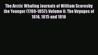 Download The Arctic Whaling Journals of William Scoresby the Younger (1789-1857): Volume II: