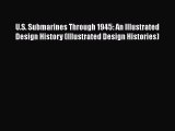 Read Book U.S. Submarines Through 1945: An Illustrated Design History (Illustrated Design Histories)