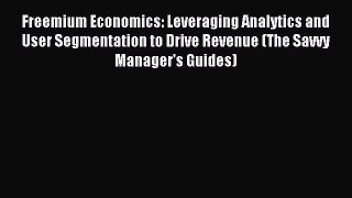 Read Freemium Economics: Leveraging Analytics and User Segmentation to Drive Revenue (The Savvy