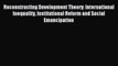 [PDF] Reconstructing Development Theory: International Inequality Institutional Reform and