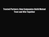 Read Trusted Partners: How Companies Build Mutual Trust and Win Together Ebook Free