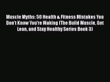 Read Muscle Myths: 50 Health & Fitness Mistakes You Don't Know You're Making (The Build Muscle