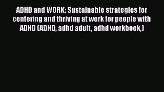 Read ADHD and WORK: Sustainable strategies for centering and thriving at work for people with