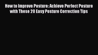 Read How to Improve Posture: Achieve Perfect Posture with These 20 Easy Posture Correction