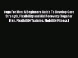 Download Yoga For Men: A Beginners Guide To Develop Core Strength Flexibility and Aid Recovery