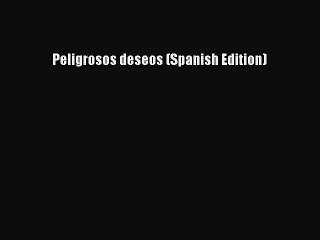 Read Peligrosos deseos (Spanish Edition) Ebook Free