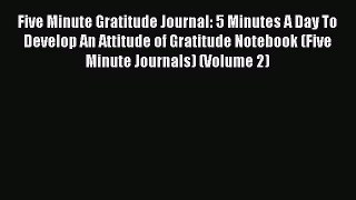 Download Book Five Minute Gratitude Journal: 5 Minutes A Day To Develop An Attitude of Gratitude