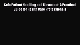 Read Safe Patient Handling and Movement: A Practical Guide for Health Care Professionals Ebook