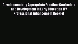 Read Developmentally Appropriate Practice: Curriculum and Development in Early Education W/