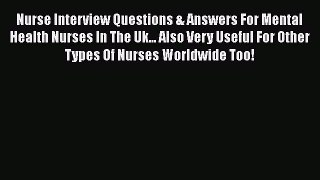 Read Nurse Interview Questions & Answers For Mental Health Nurses In The Uk... Also Very Useful