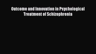 Read Outcome and Innovation in Psychological Treatment of Schizophrenia Ebook Free