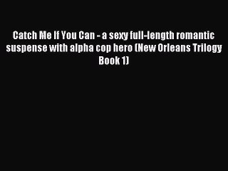 Download Catch Me If You Can - a sexy full-length romantic suspense with alpha cop hero (New