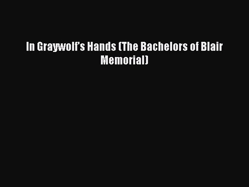Read In Graywolf's Hands (The Bachelors of Blair Memorial) Ebook Free