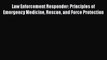 [Read] Law Enforcement Responder: Principles of Emergency Medicine Rescue and Force Protection