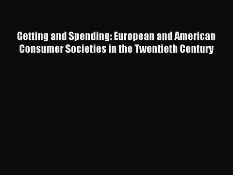[PDF] Getting and Spending: European and American Consumer Societies in the Twentieth Century
