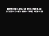 Read FINANCIAL DERIVATIVE INVESTMENTS: AN INTRODUCTION TO STRUCTURED PRODUCTS Ebook Free
