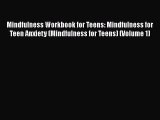 Read Book Mindfulness Workbook for Teens: Mindfulness for Teen Anxiety (Mindfulness for Teens)