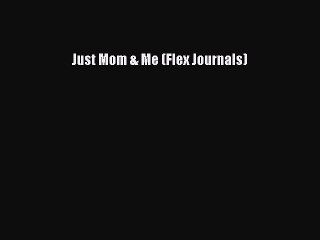 Read Book Just Mom & Me (Flex Journals) ebook textbooks