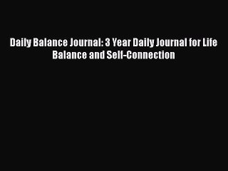 Read Book Daily Balance Journal: 3 Year Daily Journal for Life Balance and Self-Connection