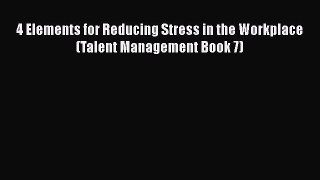 Read 4 Elements for Reducing Stress in the Workplace (Talent Management Book 7) Ebook Free