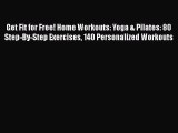 Read Get Fit for Free! Home Workouts: Yoga & Pilates: 80 Step-By-Step Exercises 140 Personalized