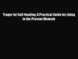 Read Trager for Self-Healing: A Practical Guide for Living in the Present Moment Ebook Online