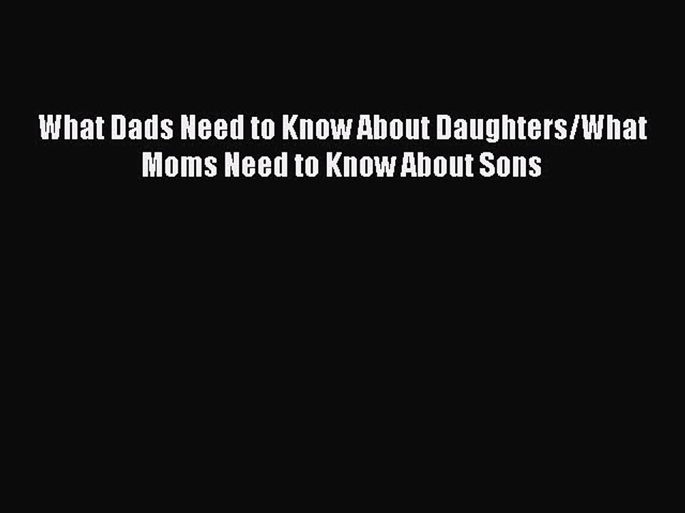 Download What Dads Need to Know About Daughters/What Moms Need to Know About Sons  Read Online