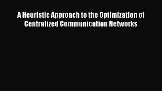 [PDF] A Heuristic Approach to the Optimization of Centralized Communication Networks [Download]