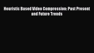 [PDF] Heuristic Based Video Compression: Past Present and Future Trends [Read] Full Ebook