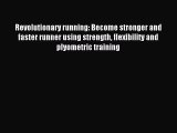 Read Revolutionary running: Become stronger and faster runner using strength flexibility and