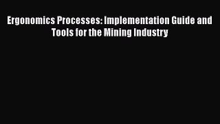 Read Ergonomics Processes: Implementation Guide and Tools for the Mining Industry PDF Free