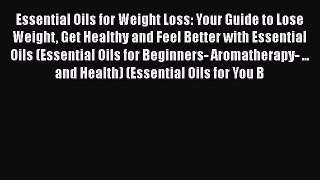 Read Essential Oils for Weight Loss: Your Guide to Lose Weight Get Healthy and Feel Better