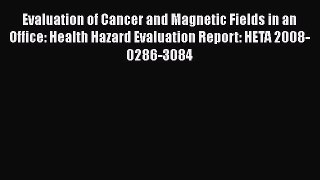 Read Evaluation of Cancer and Magnetic Fields in an Office: Health Hazard Evaluation Report: