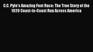 Download C.C. Pyle's Amazing Foot Race: The True Story of the 1928 Coast-to-Coast Run Across