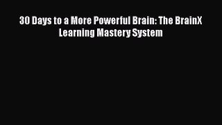 Read Book 30 Days to a More Powerful Brain: The BrainX Learning Mastery System ebook textbooks