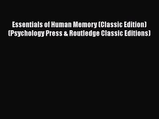 Read Book Essentials of Human Memory (Classic Edition) (Psychology Press & Routledge Classic