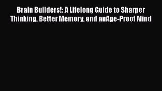 Read Book Brain Builders!: A Lifelong Guide to Sharper Thinking Better Memory and anAge-Proof