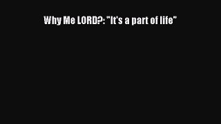 Download Why Me LORD?: It's a part of life Free Books