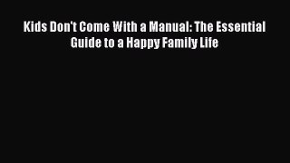 PDF Kids Don't Come With a Manual: The Essential Guide to a Happy Family Life Free Books