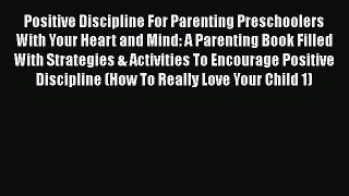 Download Positive Discipline For Parenting Preschoolers With Your Heart and Mind: A Parenting