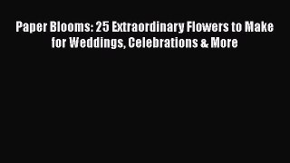 Read Books Paper Blooms: 25 Extraordinary Flowers to Make for Weddings Celebrations & More