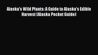 Download Books Alaska's Wild Plants: A Guide to Alaska's Edible Harvest (Alaska Pocket Guide)