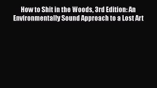 Read Books How to Shit in the Woods 3rd Edition: An Environmentally Sound Approach to a Lost